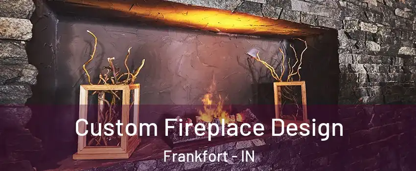  Custom Fireplace Design Frankfort - IN