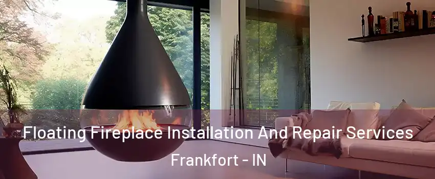 Floating Fireplace Installation And Repair Services Frankfort - IN