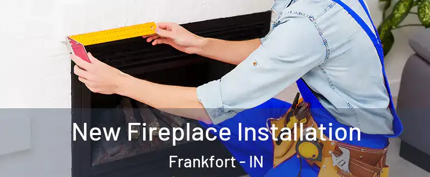  New Fireplace Installation Frankfort - IN