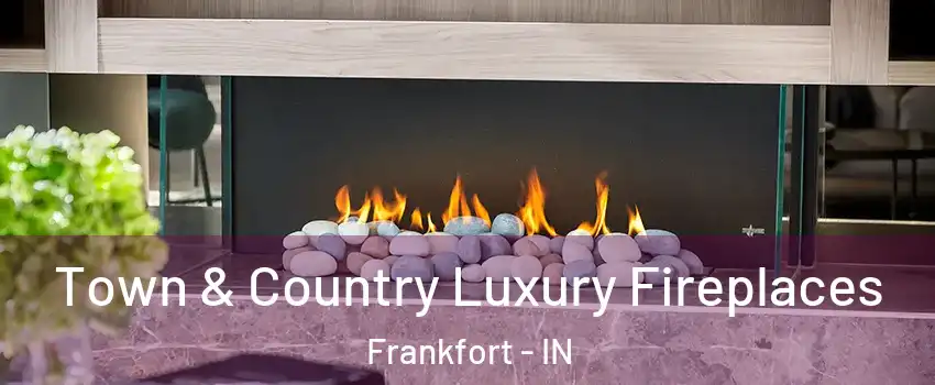  Town & Country Luxury Fireplaces Frankfort - IN