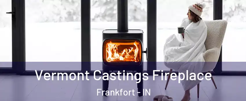  Vermont Castings Fireplace Frankfort - IN